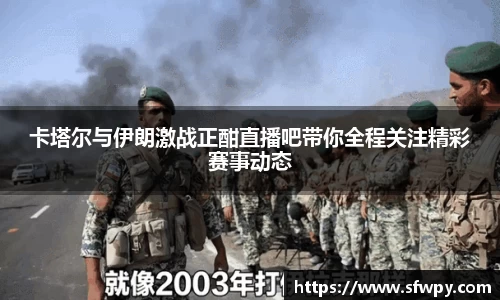 卡塔尔与伊朗激战正酣直播吧带你全程关注精彩赛事动态